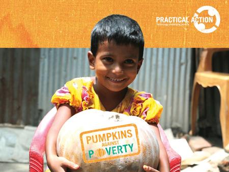 Pumpkins against poverty. Guess where? This project is set in a great country… can you guess where? Flag Capital city of Dhaka ‘asalaam alaykum’ (hello)