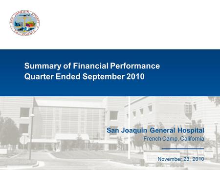 Summary of Financial Performance Quarter Ended September 2010 San Joaquin General Hospital French Camp, California May 31, 2009 San Joaquin General Hospital.