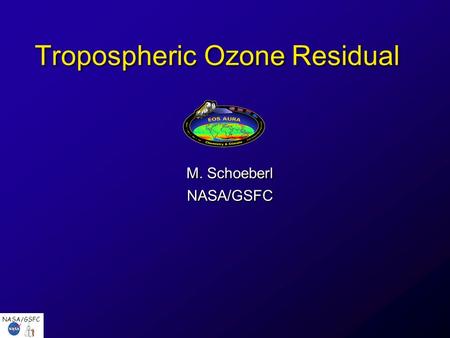 NASA/GSFC Tropospheric Ozone Residual M. Schoeberl NASA/GSFC M. Schoeberl NASA/GSFC.