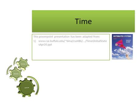 Time This powerpoint presentation has been adapted from: 1)www.cse.buffalo.edu/~bina/cse486/.../TimeGlobalState sApr20.ppt.