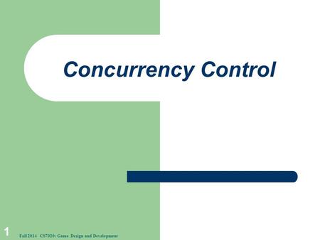 Concurrency Control 1 Fall 2014 CS7020: Game Design and Development.