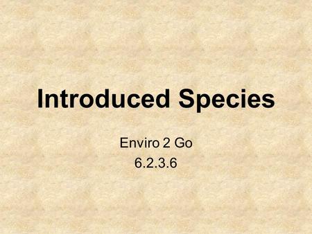Introduced Species Enviro 2 Go 6.2.3.6. Introduced Species An organism that is not indigenous to a given location but instead has been accidentally or.