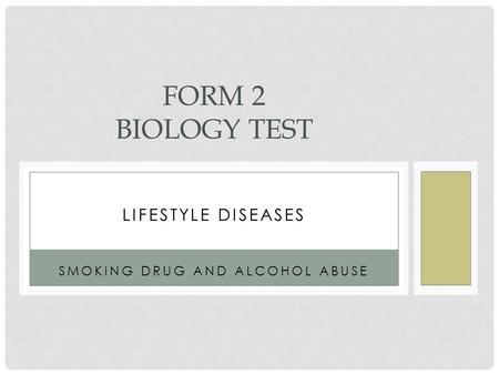 LIFESTYLE DISEASES SMOKING DRUG AND ALCOHOL ABUSE FORM 2 BIOLOGY TEST.