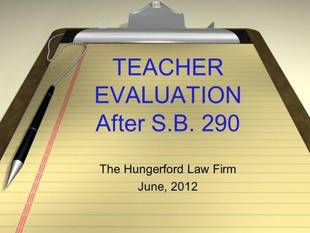 TEACHER EVALUATION After S.B. 290 The Hungerford Law Firm June, 2012.