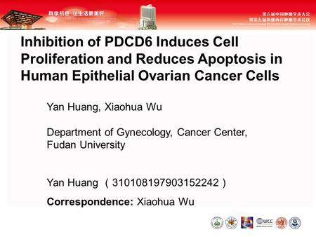 Inhibition of PDCD6 Induces Cell Proliferation and Reduces Apoptosis in Human Epithelial Ovarian Cancer Cells Yan Huang, Xiaohua Wu Department of Gynecology,