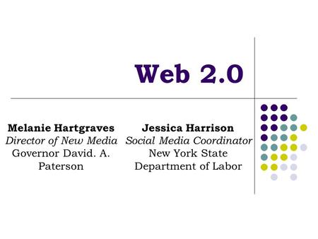 Web 2.0 Melanie Hartgraves Director of New Media Governor David. A. Paterson Jessica Harrison Social Media Coordinator New York State Department of Labor.
