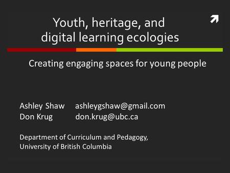  Youth, heritage, and digital learning ecologies Creating engaging spaces for young people Ashley Shaw Don Krug