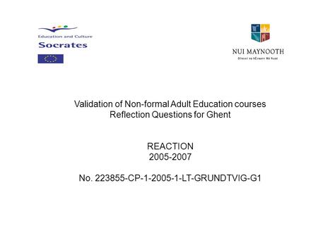 Validation of Non-formal Adult Education courses Reflection Questions for Ghent REACTION 2005-2007 No. 223855-CP-1-2005-1-LT-GRUNDTVIG-G1.