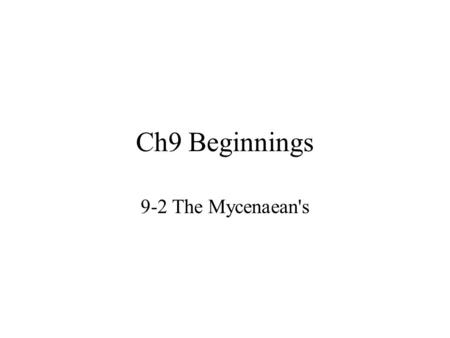 Ch9 Beginnings 9-2 The Mycenaean's.