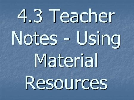 4.3 Teacher Notes - Using Material Resources. energy resources – natural resources that humans use to generate energy energy resources – natural resources.