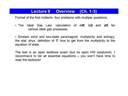 Lecture 9 Overview (Ch. 1-3) Format of the first midterm: four problems with multiple questions. The Ideal Gas Law, calculation of  W,  Q and dS for.
