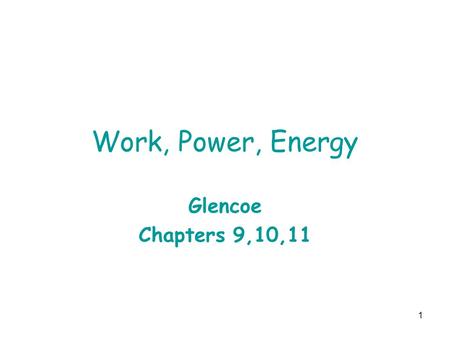 1 Work, Power, Energy Glencoe Chapters 9,10,11. 2 Ch 9 assignments In class samples: 1,2,4,13,15 Assigned problems 7-9,17,20.