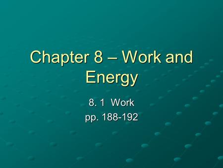 Chapter 8 – Work and Energy 8. 1 Work pp. 188-192.
