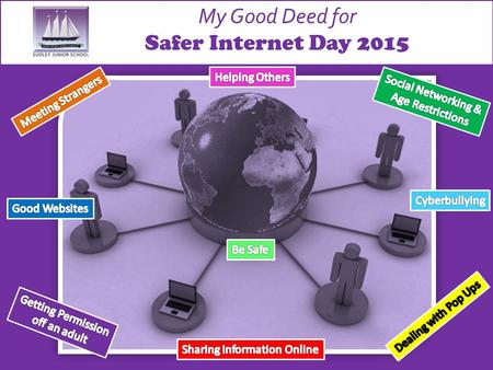 My Good Deed for Safer Internet Day 2015. Calum - 4W My good deed for Safer Internet Day 2015 is: Always try to help others and teach your parents or.