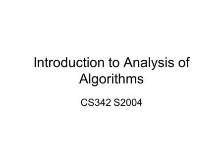 Introduction to Analysis of Algorithms CS342 S2004.