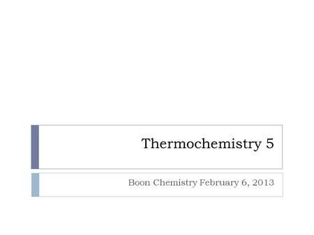 Thermochemistry 5 Boon Chemistry February 6, 2013.