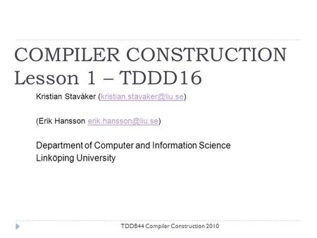 COMPILER CONSTRUCTION Lesson 1 – TDDD16 TDDB44 Compiler Construction 2010 Kristian Stavåker (Erik Hansson.
