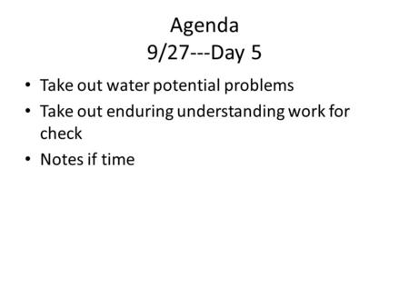 Agenda 9/27---Day 5 Take out water potential problems Take out enduring understanding work for check Notes if time.