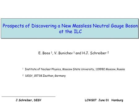 Prospects of Discovering a New Massless Neutral Gauge Boson at the ILC E. Boos 1, V. Bunichev 1 and H.J. Schreiber 2 1 Institute of Nuclear Physics, Moscow.