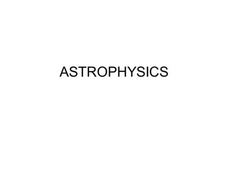 ASTROPHYSICS. Physical properties of star 1.SIZE spherical depends on mass, temperature, gravity & age Range- 0.2R to 220 R, R- solar radius = 6.96 x.