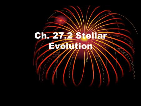 Ch. 27.2 Stellar Evolution. Nebula—a cloud of dust and gas. 70% Hydrogen, 28% Helium, 2% heavier elements. Gravity pulls the nebula together; it spins.