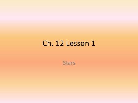 Ch. 12 Lesson 1 Stars. What are stars? A star is large ball of gas that emits (gives off) energy produced by nuclear reactions in the star’s interior.