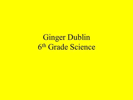 Ginger Dublin 6th Grade Science