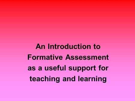 An Introduction to Formative Assessment as a useful support for teaching and learning.