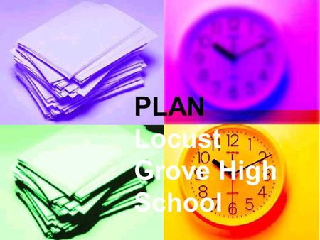 PLAN Locust Grove High School. PLAN Testing Information November 5 November 5 1 st -3 rd periods 1 st -3 rd periods Given to ALL 10 th graders Given to.