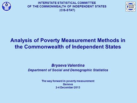 INTERSTATE STATISTICAL COMMITTEE OF THE COMMONWEALTH OF INDEPENDENT STATES (CIS-STAT) Analysis of Poverty Measurement Methods in the Commonwealth of.