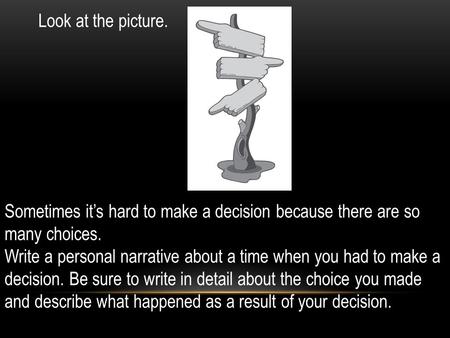 Look at the picture. Sometimes it’s hard to make a decision because there are so many choices. Write a personal narrative about a time when you had to.