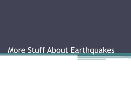 More Stuff About Earthquakes. Faults Any stress on the plates can cause an earthquake if the elastic limit is reached. Each type of stress results in.