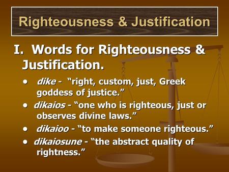 Righteousness & Justification I. Words for Righteousness & Justification. dike - “right, custom, just, Greek goddess of justice.” dike - “right, custom,