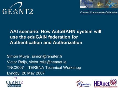 Connect. Communicate. Collaborate AAI scenario: How AutoBAHN system will use the eduGAIN federation for Authentication and Authorization Simon Muyal,