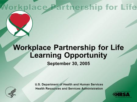 Workplace Partnership for Life Learning Opportunity September 30, 2005 U.S. Department of Health and Human Services Health Resources and Services Administration.