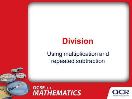 Division Using multiplication and repeated subtraction.