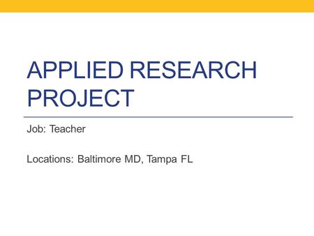 APPLIED RESEARCH PROJECT Job: Teacher Locations: Baltimore MD, Tampa FL.