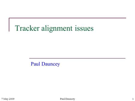7 May 2009Paul Dauncey1 Tracker alignment issues Paul Dauncey.