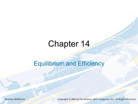 Chapter 14 Equilibrium and Efficiency McGraw-Hill/Irwin Copyright © 2008 by The McGraw-Hill Companies, Inc. All Rights Reserved.