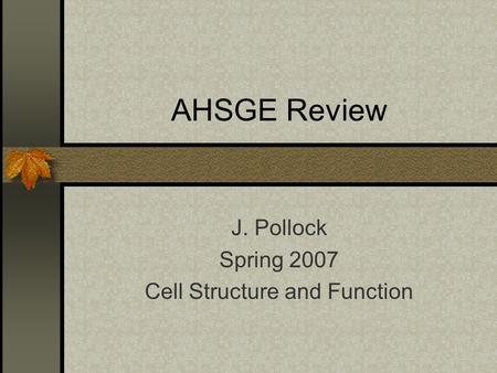 AHSGE Review J. Pollock Spring 2007 Cell Structure and Function.