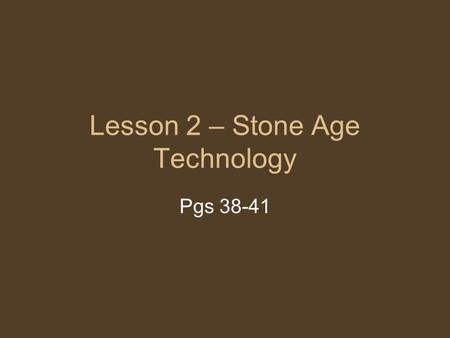 Lesson 2 – Stone Age Technology Pgs 38-41. 21 st Century Tools What are some common tools used in our lives? What is a tool?
