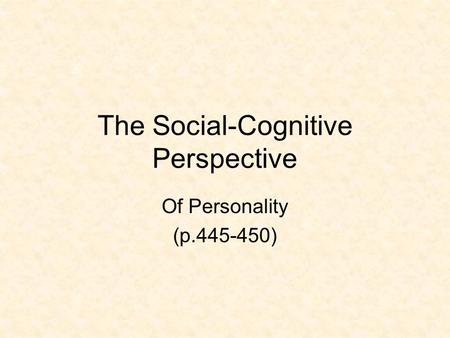 The Social-Cognitive Perspective Of Personality (p.445-450)