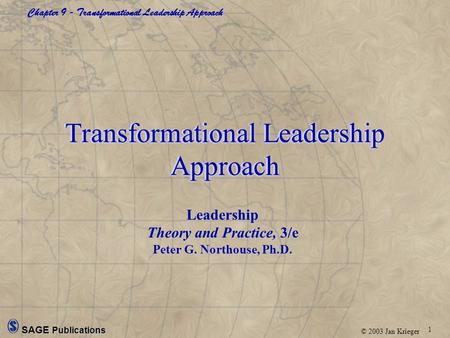 1 Chapter 9 - Transformational Leadership Approach © 2003 Jan Krieger SAGE Publications Transformational Leadership Approach Leadership Theory and Practice,