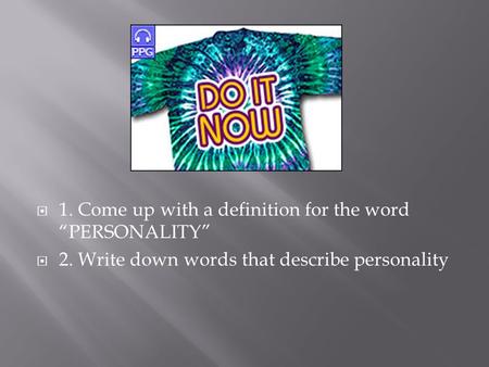  1. Come up with a definition for the word “PERSONALITY”  2. Write down words that describe personality.