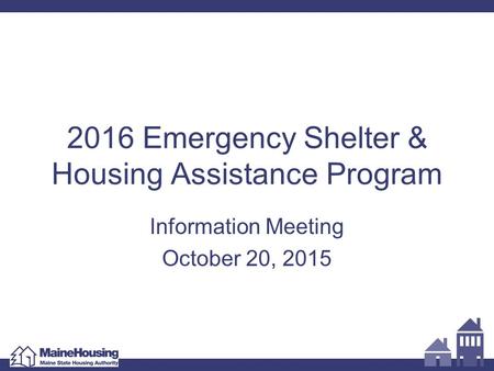 2016 Emergency Shelter & Housing Assistance Program Information Meeting October 20, 2015.