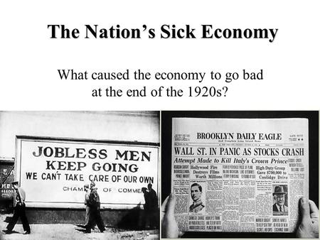 The Nation’s Sick Economy What caused the economy to go bad at the end of the 1920s?
