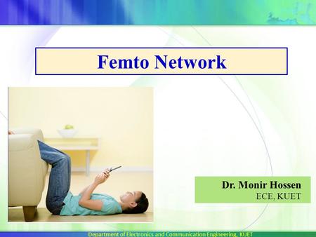 Femto Network Dr. Monir Hossen ECE, KUET Department of Electronics and Communication Engineering, KUET.