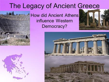 The Legacy of Ancient Greece How did Ancient Athens influence Western Democracy?