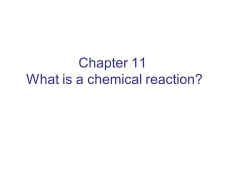 Chapter 11 What is a chemical reaction?. A chemical reaction describes a change in composition. In a chemical reaction, the original substances are the.