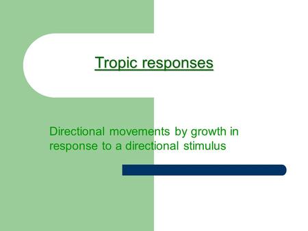 Tropic responses Directional movements by growth in response to a directional stimulus.